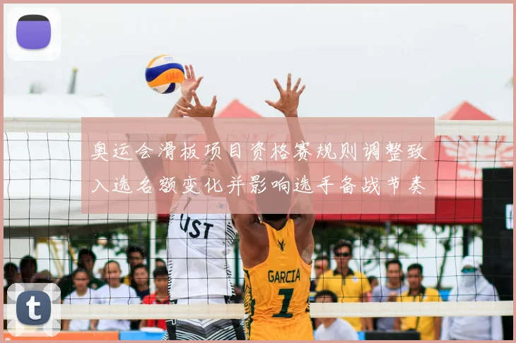 奥运会滑板项目资格赛规则调整致入选名额变化并影响选手备战节奏