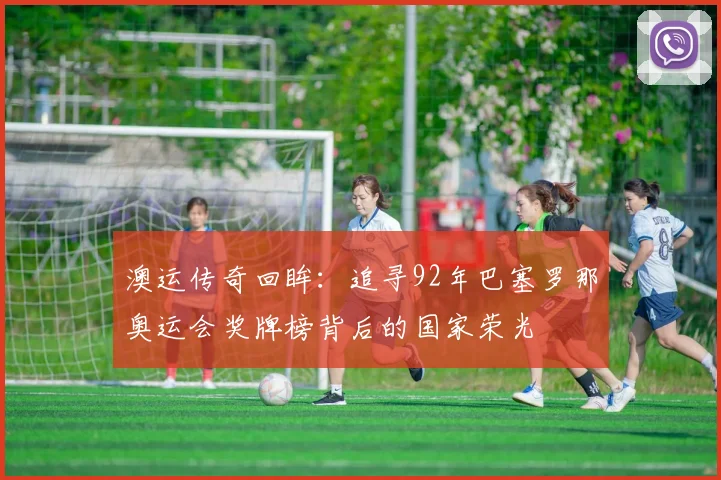 澳运传奇回眸：追寻92年巴塞罗那奥运会奖牌榜背后的国家荣光