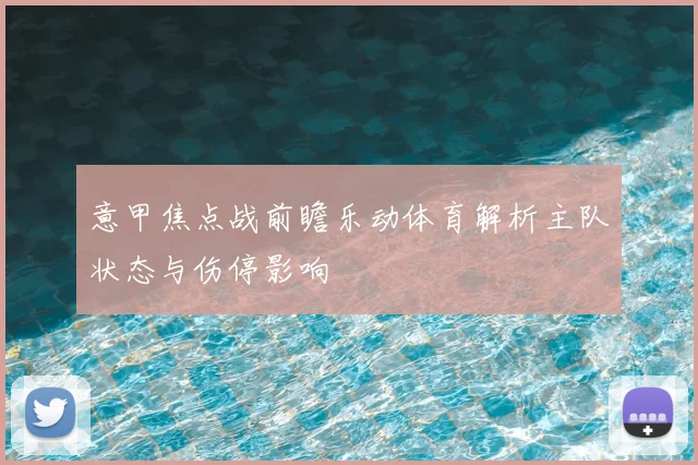 意甲焦点战前瞻乐动体育解析主队状态与伤停影响