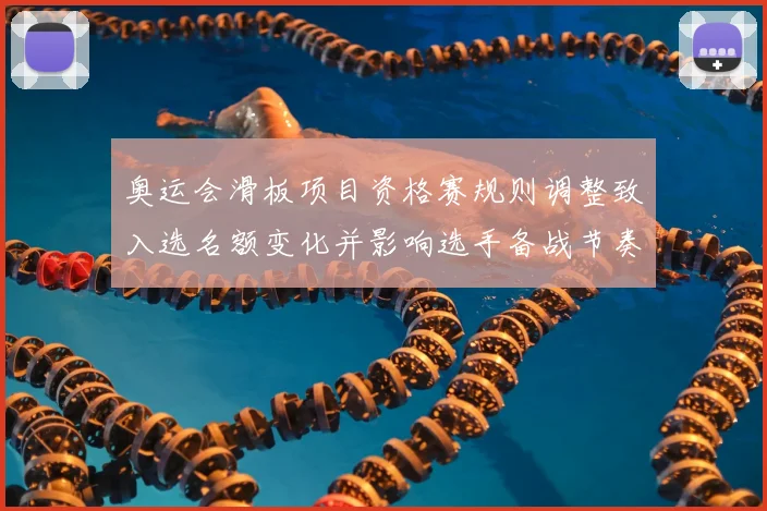 奥运会滑板项目资格赛规则调整致入选名额变化并影响选手备战节奏