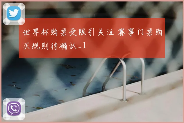 世界杯购票受限引关注 赛事门票购买规则待确认_1